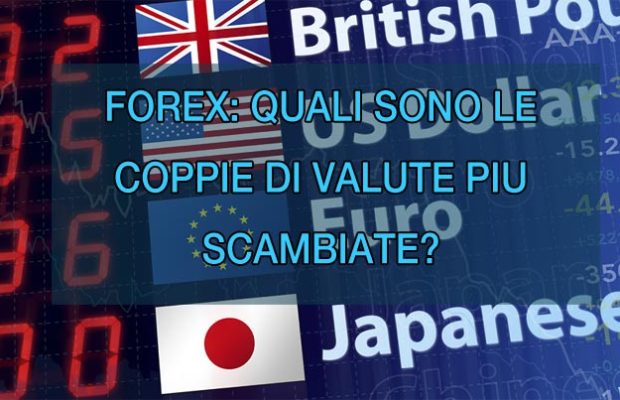 Quali sono le coppie di valute più scambiate nel Forex?